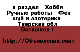  в раздел : Хобби. Ручные работы » Фен-шуй и эзотерика . Тверская обл.,Осташков г.
